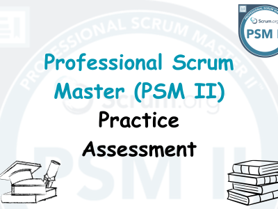 Professional Scrum Master (PSM II) Practice Assessment