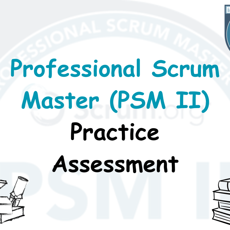 Professional Scrum Master (PSM II) Practice Assessment